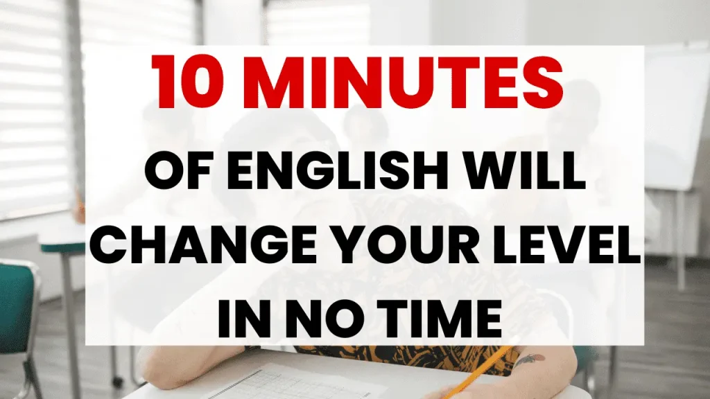 10 minutes of English will change your level in no time