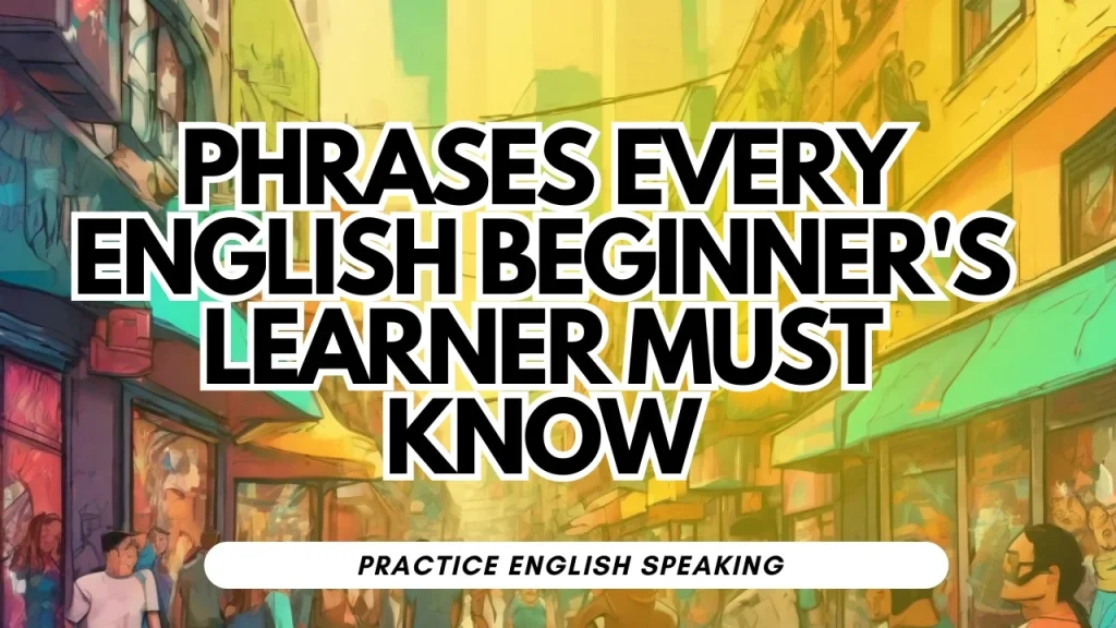 Phrases Every English
beginner's Learner Must Know