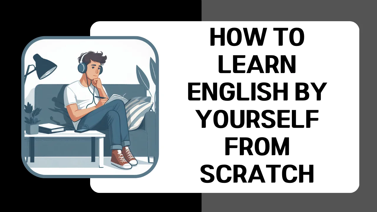 How to Learn English by Yourself from Scratch: 12 Simple and Effective Steps