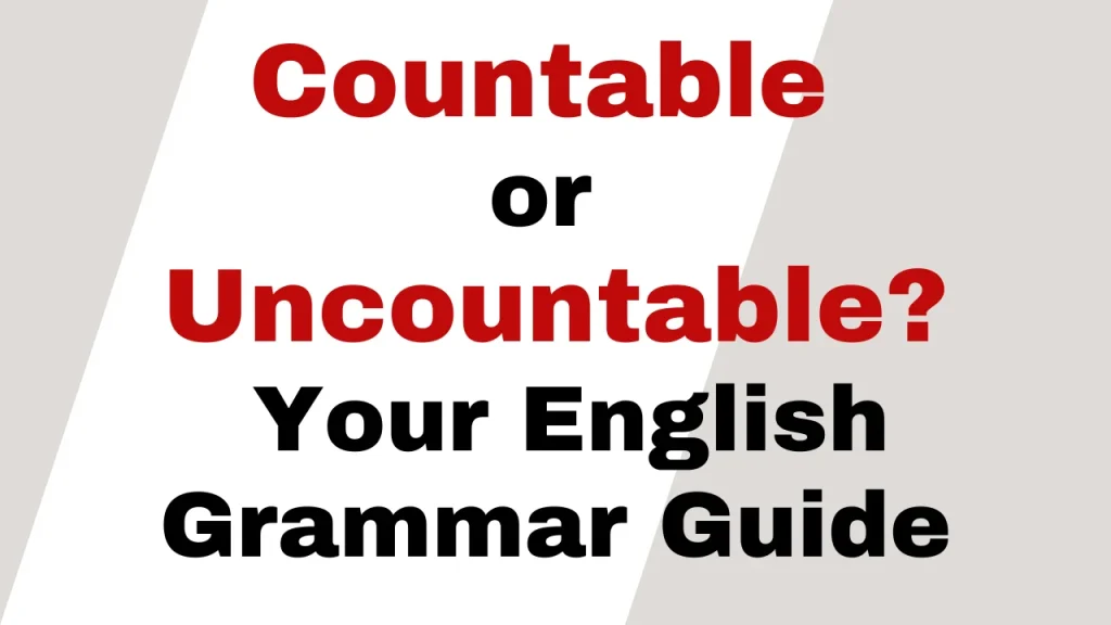 Countable or Uncountable Your English Grammar Guide