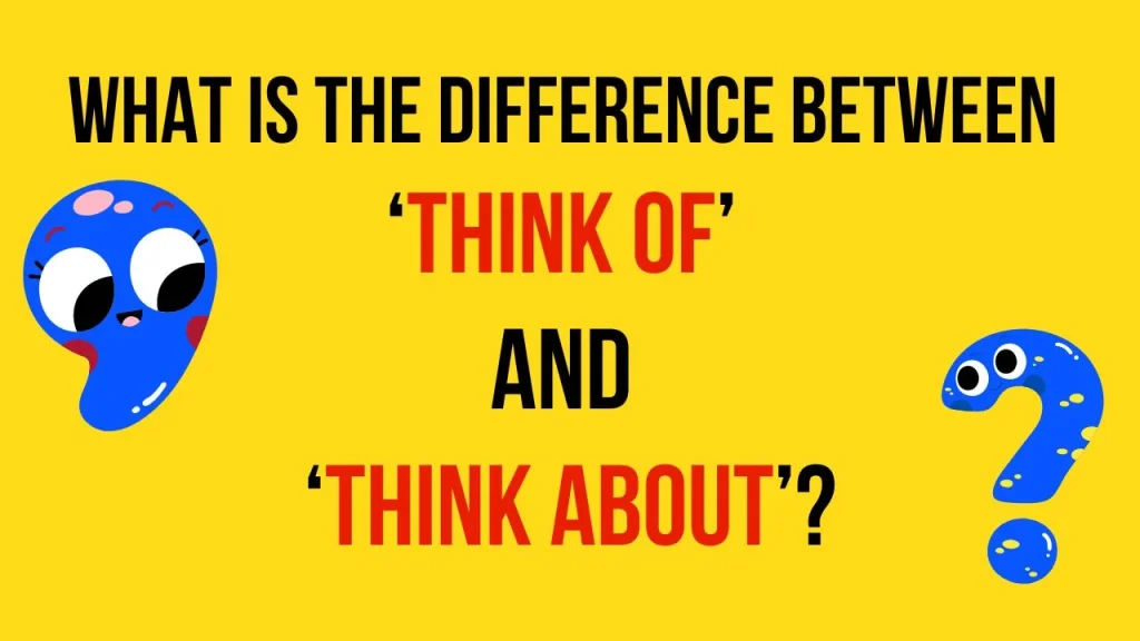 What is the difference between ‘THINK OF’ and ‘THINK ABOUT’